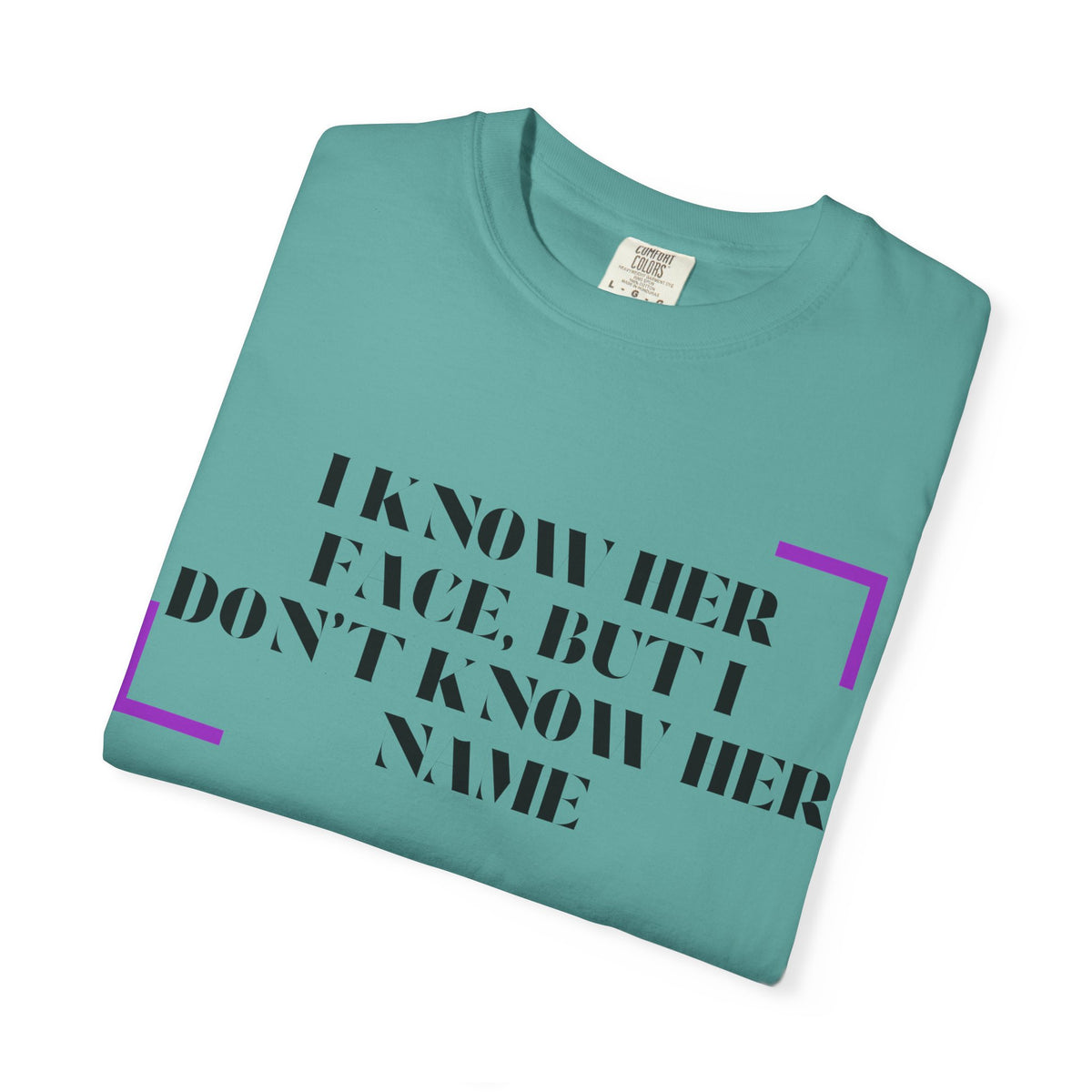 T-Shirt — “I Know Her Face, But I Don’t Know Her Name” Graphic Tee
