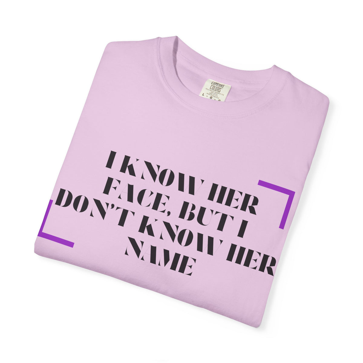 T-Shirt — “I Know Her Face, But I Don’t Know Her Name” Graphic Tee