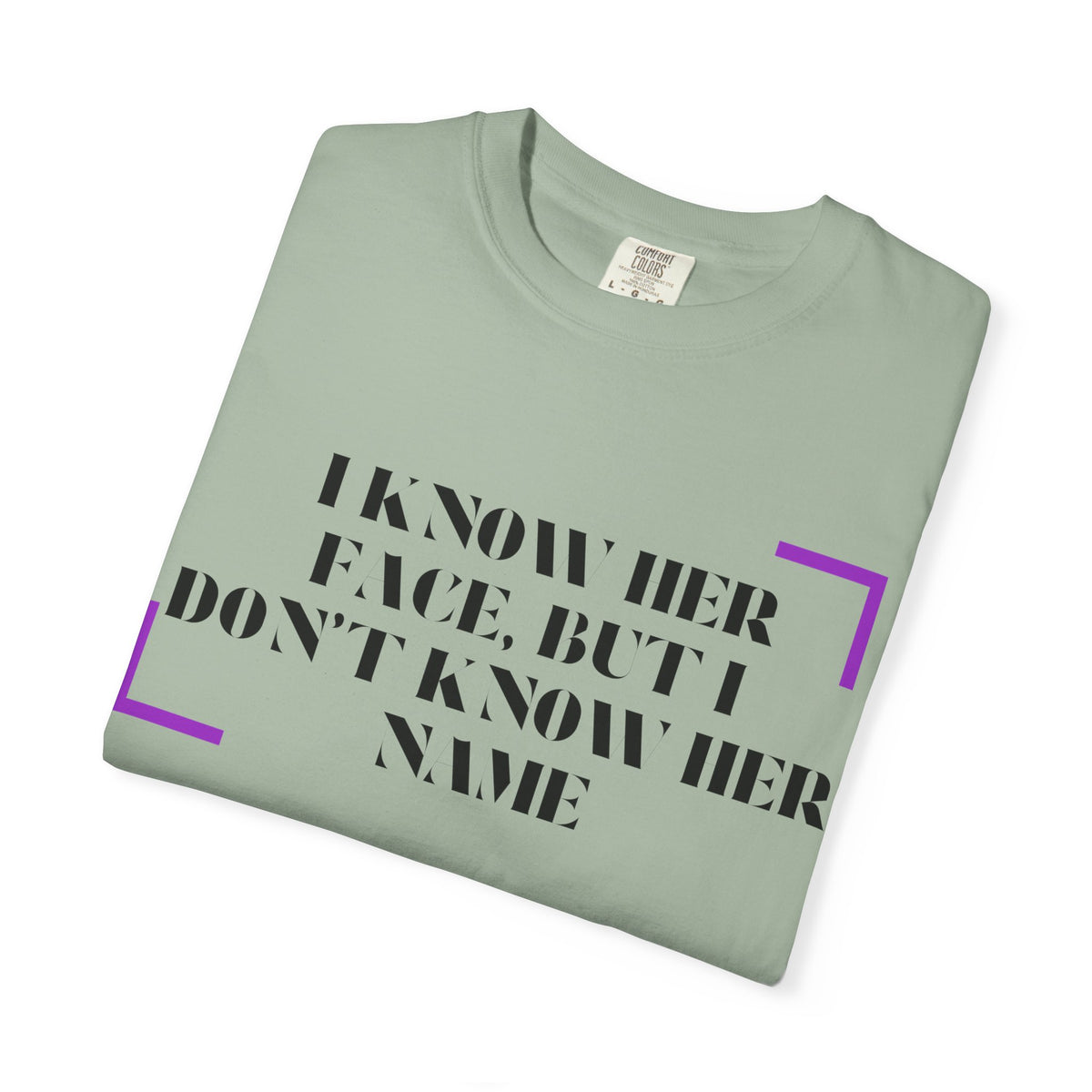 T-Shirt — “I Know Her Face, But I Don’t Know Her Name” Graphic Tee