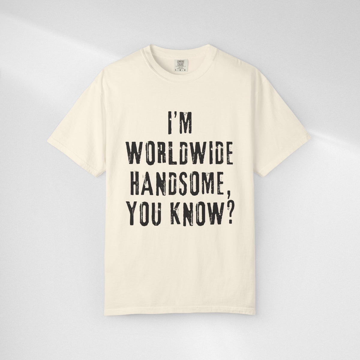 Worldwide Handsome T-Shirt — "I'm Worldwide Handsome, You Know?" Funny Graphic Tee