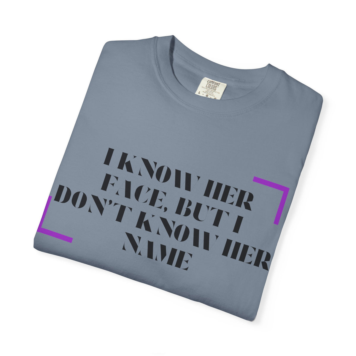 T-Shirt — “I Know Her Face, But I Don’t Know Her Name” Graphic Tee