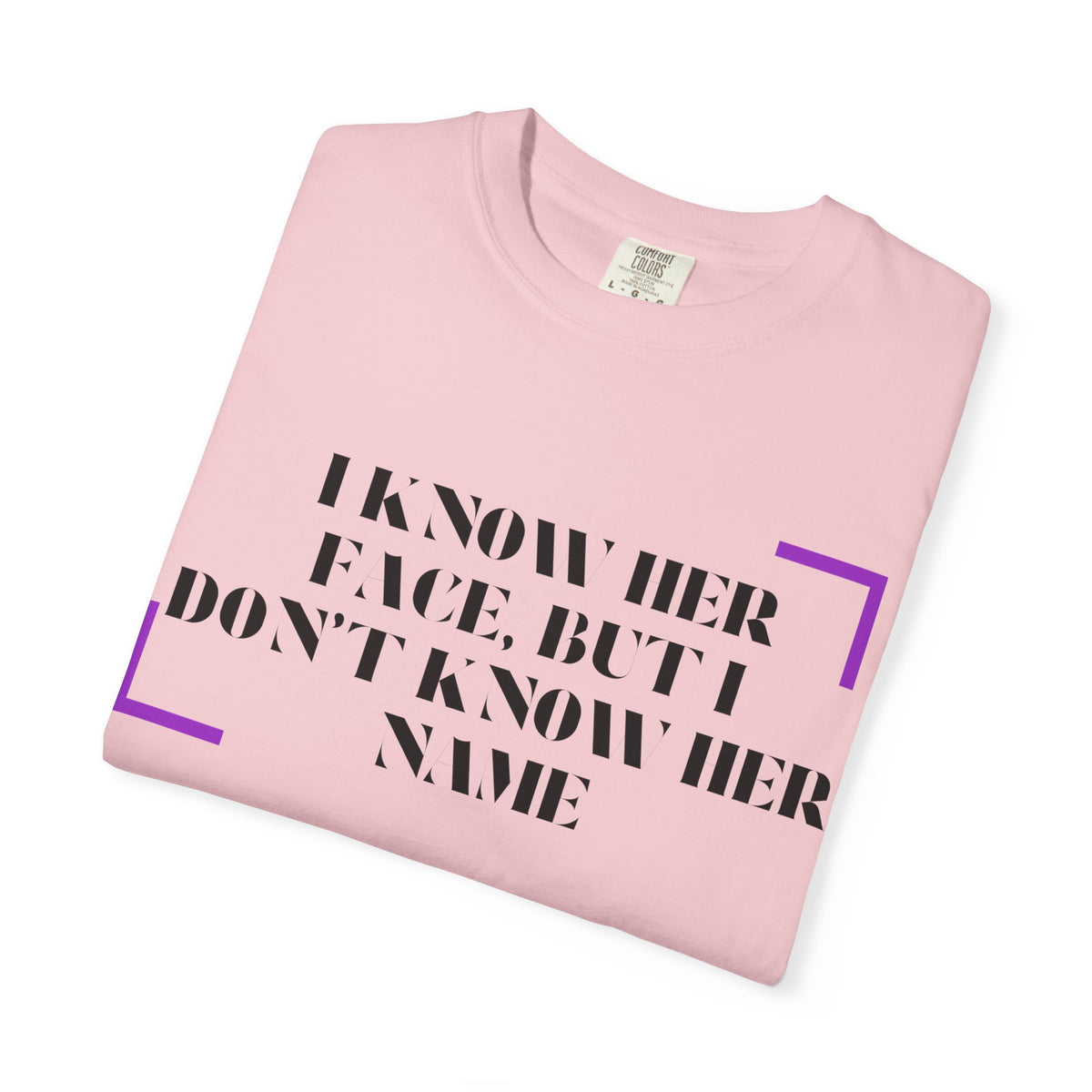 T-Shirt — “I Know Her Face, But I Don’t Know Her Name” Graphic Tee