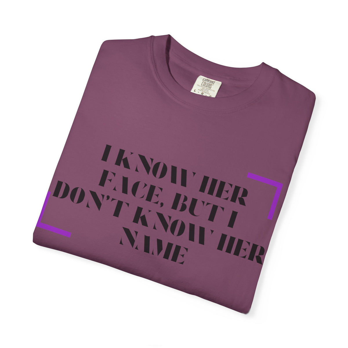 T-Shirt — “I Know Her Face, But I Don’t Know Her Name” Graphic Tee