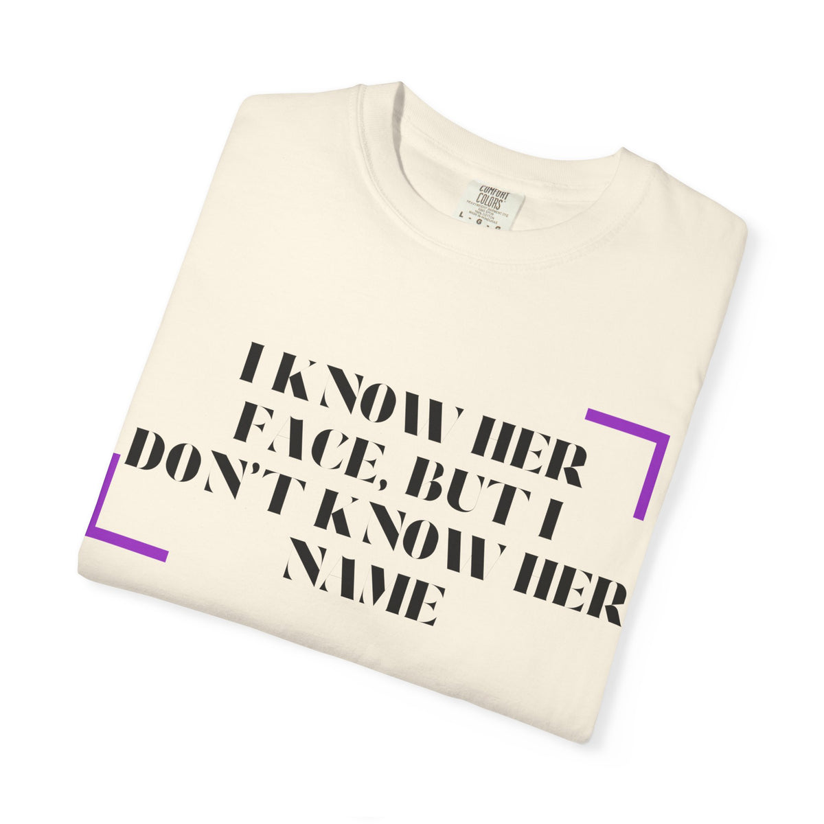 T-Shirt — “I Know Her Face, But I Don’t Know Her Name” Graphic Tee